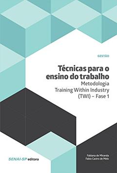 Técnicas para o ensino do trabalho - Metodologia Training Within Industry (TWI) - Fase 1 (Gestão), do autor Fabiana de Miranda; Fabio Castro de Melo