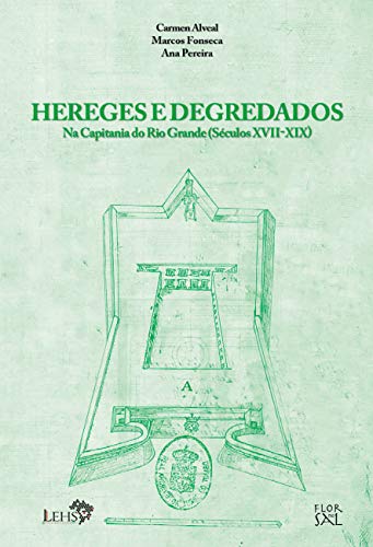 Hereges e degredados na capitania do Rio Grande (séculos XVII-XIX) (Coleção Documentos Coloniais do Rio Grande Livro 2), do autor Carmen Alveal; Marcos Fonseca; Ana Margarida Pereira; Adriano Sousa