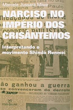 Narciso no Império dos Crisântemos. Interpretando o Movimento Shindo Renmei, do autor Marcela Jussara Miwa