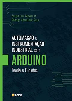 Automação e instrumentação industrial com Arduino: Teoria e projetos, do autor Sergio Luiz Stevan Júnior e Rodrigo Adamshuk Silva