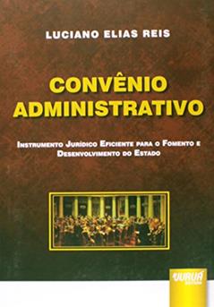 Convênio Administrativo - Instrumento Jurídico Eficiente para o Fomento e Desenvolvimento do Estado, do autor Luciano Elias Reis