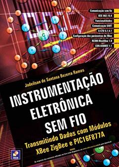 Instrumentação eletrônica sem fio: Transmitindo Dados com Módulos XBee ZIGBee e PIC16F877A, do autor Jadeilson de Santana Bezerra Ramos
