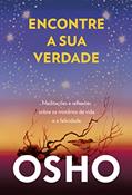 Ler Encontre a sua Verdade: Meditações e Reflexões Sobre os Mistérios da Vida e a Felicidade, do autor Osho (Chandra Mohan Jain) Jain)