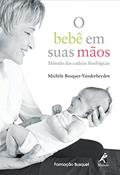 Ler O bebê em suas mãos: Método das cadeias fisiológicas, do autor Michèle Busquet-Vanderheyden Ler O bebê em suas mãos: Método das cadeias fisiológicas, do autor Michèle Busquet-Vanderheyden
