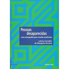 Pessoas Desaparecidas: uma Etnografia Para Muitas Ausências, do autor Letícia Carvalho De Mesquita Ferreira