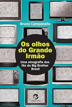 Os Olhos do Grande Irmão: uma Etnografia dos Fãs do Big Brother Brasil, do autor Bruno Campanella