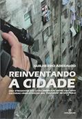 Ler Reinventando a Cidade. Uma Etnografia das Lutas Simbólicas Entre Coletivos Culturais Vídeo-Ativistas nas "Periferias" de São Paulo, do autor Guilhermo André Aderaldo