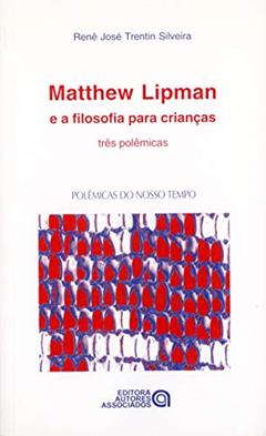 Matthew Lipman e a Filosofia Para Crianças: Três Polêmicas, do autor Renê José Trentin Silveira