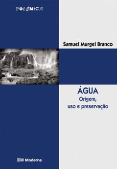 Água. Origem, Uso e Preservação - Coleção Polêmica, do autor Samuel Murgel Branco