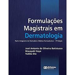 Formulações Magistrais em Dermatologia: Parte Integrante do Formulário Médico-farmacêutico, do autor José Antonio de Oliveira Batistuzzo; Masayuki Itaya; Yukiko Eto