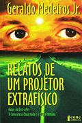Ler Relatos de Um Projetor Extrafísico, do autor Geraldo Medeiros Jr.