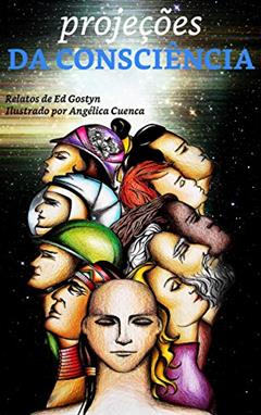 Projeções da Consciência: Minhas experiências no plano extrafísico (viagem astral) (Relatos de Ed Gostyn Livro 1), do autor Ed Gostyn