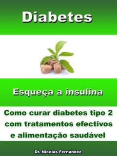 Diabetes - Esqueça a insulina - Como curar diabetes tipo 2 com tratamentos efetivos e alimentação saudável, do autor Dr. Nicolás Fernández