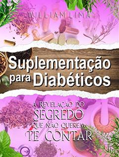 Suplementação Para Diabéticos: A Revelação do Segredo Que Não Querem Te Contar, do autor William Lima