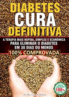 DIABETES - CURA DEFINITIVA: As Terapias Mais Rápidas, Simples e Econômicas Para Eliminar O Diabetes Em 30 Dias Ou Menos., do autor Luis de Oliveira