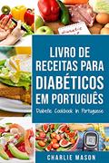 Ler Livro De Receitas Para Diabéticos Em Português/ Diabetic Cookbook In Portuguese: Receitas fáceis, deliciosas e balanceada, do autor Charlie Mason Ler Livro De Receitas Para Diabéticos Em Português/ Diabetic Cookbook In Portuguese: Receitas fáceis, deliciosas e balanceada, do autor Charlie Mason