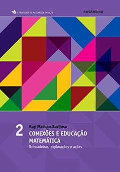 Conexões e educação matemática - vol.2: Brincadeiras, Explorações e Ações: Volume 2, do autor Ruy Madsen Barbosa