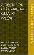 Ler A PRÁTICA DE CONTABILIDADE GERAL: O BALANCETE : INICIAÇÃO À TEORIA E AOS PRINCÍPIOS DE BASE DA PRÁTICA CONTABILÍSTICA, do autor JOÃO LUÍS MUHETI KIESSE Ler A PRÁTICA DE CONTABILIDADE GERAL: O BALANCETE : INICIAÇÃO À TEORIA E AOS PRINCÍPIOS DE BASE DA PRÁTICA CONTABILÍSTICA, do autor JOÃO LUÍS MUHETI KIESSE
