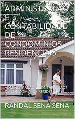ADMINISTRAÇÃO E CONTABILIDADE DE CONDOMÍNIOS RESIDENCIAIS: ADMINISTRAÇÃO E CONTABILIDADE DE CONDOMÍNIOS RESIDENCIAIS, do autor RANDAL SENA SENA