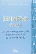 Ler Jesus em Betânia (Mc 14, 3-9): Um gesto de generosidade e ternura no início do relato da Paixão, do autor Cláudio Vianney Malzoni