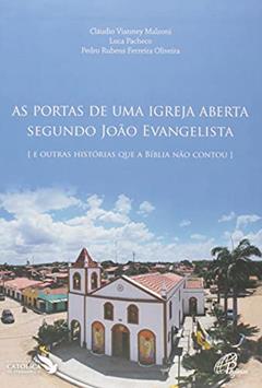 As portas de uma Igreja aberta segundo João Evangelista: E outras histórias que a Bíblia não contou, do autor Pedro Rubens F. de Oliveira; Cláudio Vianney Malzoni; Luca Pachego