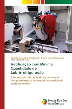Retificação com Mínima Quantidade de Lubrirrefrigeração: A técnica de utilização do sistema de ar comprimido para limpeza da superfície de corte do rebolo, do autor Rodolfo Alexandre Hildebrandt; Rafael Lemes Rodriguez; José Claudio Lopes