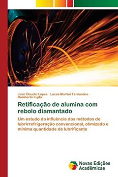 Retificação de alumina com rebolo diamantado: Um estudo da influência dos métodos de lubrirrefrigeração convencional, otimizado e mínima quantidade de lubrificante, do autor José Claudio Lopes; Lucas Martini Fernandes; Humberto Fujita