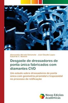Desgaste de dressadores de ponta única fabricados com diamantes CVD: Um estudo sobre dressadores de ponta única com geometria piramidal e trapezoidal no processo de retificação, do autor Alessandro Hiroshi Sakamoto; José Claudio Lopes; Eduardo C. Bianchi