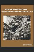 Ler MANUAL AVANÇADO PARA PROFISSIONAIS QUE PRATICAM A IFA (Portuguese Edition), do autor Chief Fama Ler MANUAL AVANÇADO PARA PROFISSIONAIS QUE PRATICAM A IFA (Portuguese Edition), do autor Chief Fama