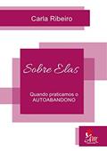 Ler SOBRE ELAS: QUANDO PRATICAMOS O AUTOABANDONO, do autor Carla Ribeiro