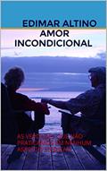 Ler AMOR INCONDICIONAL: AS VERDADES QUE NÃO PRATICAMOS EM NENHUM ASPECTO 3°EDIÇAO, do autor EDIMAR ALTINO AMOR INCONDICIONAL Ler AMOR INCONDICIONAL: AS VERDADES QUE NÃO PRATICAMOS EM NENHUM ASPECTO 3°EDIÇAO, do autor EDIMAR ALTINO AMOR INCONDICIONAL