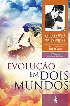 Evolução em Dois Mundos: Coleção A vida no mundo espiritual - livro 10, do autor Francisco Cândido Xavier; Waldo Vieira; André Luiz