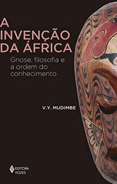 A invenção da África: Gnose, filosofia e a ordem do conhecimento, do autor V.Y. Mudimbe