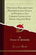 Ler Discursos Parlamentares Proferidos pelo Duque de Palmella, Nas Camaras Legislativas Desde 1834 Até Hoje, Vol. 3 (Classic Reprint), do autor Duque de Palmella