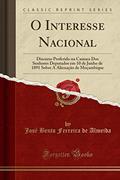 Ler O Interesse Nacional: Discurso Proferido na Camara Dos Senhores Deputados em 10 de Junho de 1891 Sobre A Alienação de Moçambique (Classic Reprint), do autor José Bento Ferreira de Almeida