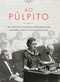 Ler Ao Púlpito: 185 anos de discursos proferidos por mulheres santos dos últimos dias, do autor Jennifer Reeder; Kate Holbrook Ler Ao Púlpito: 185 anos de discursos proferidos por mulheres santos dos últimos dias, do autor Jennifer Reeder; Kate Holbrook