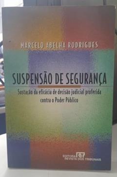 Suspensao De Seguranca: Sustacao Da Eficacia De Decisao Judicial Proferida Contra O Poder Publico (Portuguese Edition), do autor Marcelo Abelha Rodrigues