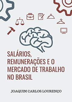 Salários, Remunerações e o Mercado de Trabalho no Brasil: transformações e tendências atuais de carreiras, perspectivas e salários, do autor Joaquim Carlos Lourenço