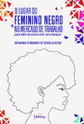 Ler O Lugar do Feminino Negro no Mercado de Trabalho: Para Além do Salário e da Remuneração, do autor Rayhanna Fernandes de Souza Oliveira Ler O Lugar do Feminino Negro no Mercado de Trabalho: Para Além do Salário e da Remuneração, do autor Rayhanna Fernandes de Souza Oliveira