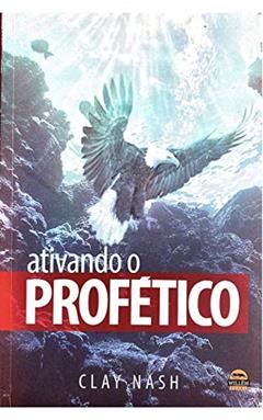 Ativando o Profético, do autor Clay Nash