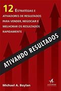 Ler Ativando Resultados: 12 Estratégias e Ativadores de Resultados Para Vender, Negociar e Melhorar os Resultados Rapidamente, do autor Michael A. Boylan Ler Ativando Resultados: 12 Estratégias e Ativadores de Resultados Para Vender, Negociar e Melhorar os Resultados Rapidamente, do autor Michael A. Boylan