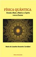 Ler Física Quântica: Ativando a Mente, Matéria e Espírito rumo ao Sucesso, do autor Maria de Lourdes Rossetto Cavallari Ler Física Quântica: Ativando a Mente, Matéria e Espírito rumo ao Sucesso, do autor Maria de Lourdes Rossetto Cavallari