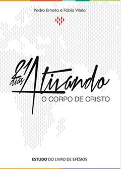 21 Dias ativando o corpo de Cristo: Comentário devocional do livro de Efésios, do autor Fabio Vilela; Pedro Estrella