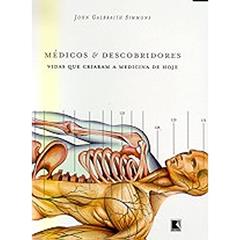 Médicos e Descobridores. Vidas que Criaram a Medicina de Hoje, do autor John Galbraith Simmons