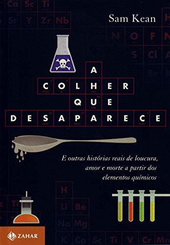 Ler A colher que desaparece: E outras histórias reais de loucura, amor e morte a partir dos elementos químicos, do autor Sam Kean