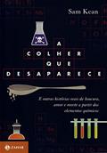 Ler A colher que desaparece: E outras histórias reais de loucura, amor e morte a partir dos elementos químicos, do autor Sam Kean