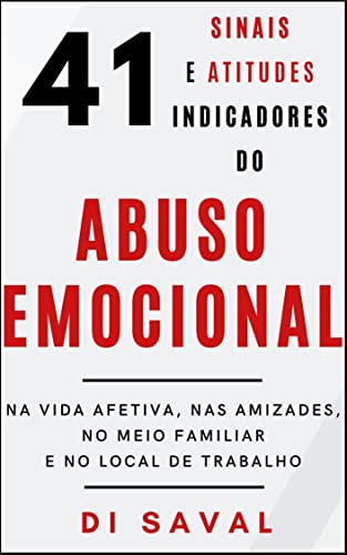 Ler 41 Sinais e Atitudes Indicadores do ABUSO EMOCIONAL: Na Vida Afetiva, nas Amizades, no Meio Familiar e no Local de Trabalho (Relações Tóxicas), do autor Di Saval Ler 41 Sinais e Atitudes Indicadores do ABUSO EMOCIONAL: Na Vida Afetiva, nas Amizades, no Meio Familiar e no Local de Trabalho (Relações Tóxicas), do autor Di Saval