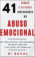 Ler 41 Sinais e Atitudes Indicadores do ABUSO EMOCIONAL: Na Vida Afetiva, nas Amizades, no Meio Familiar e no Local de Trabalho (Relações Tóxicas), do autor Di Saval