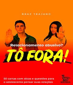Relacionamento abusivo? Tô fora!: 50 cartas com dicas e questões para o adolescente pensar suas relações, do autor Braz Trajano