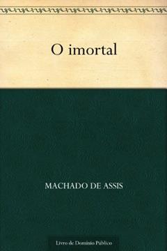 O Imortal, do autor Machado de Assis